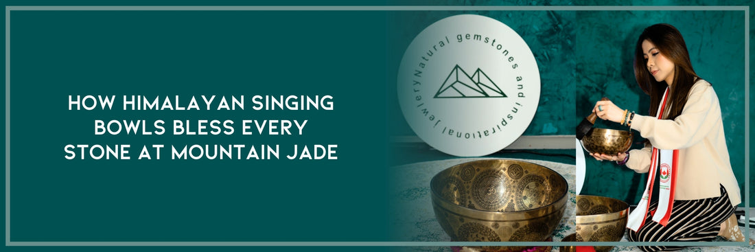 🔔 How Himalayan Singing Bowls Bless Every Stone at Mountain Jade